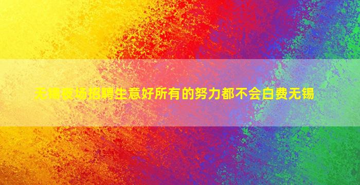 无锡夜场招聘生意好所有的努力都不会白费无锡